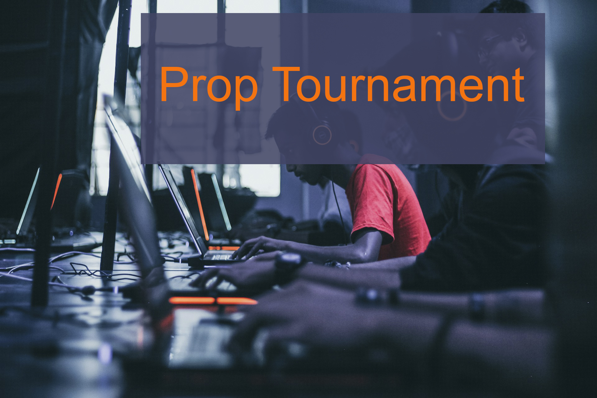 Prop Tournament: An Insider’s View Prop Tournament: An Insider’s View